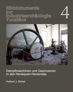 Dampfmaschinen und Gasmotoren in den Henequén-Haciendas von Nickel,  Herbert J