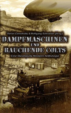 Dampfmaschinen und rauchende Colts von Ansing,  Marco, Bobrowski,  Philipp, Bottlinger,  Andrea, Cernohuby,  Stefan, O´Connell,  Sean, Scherm,  Gerd, Schlicht,  Chris, Schroeder,  Wolfgang, Toman,  Claudia, Voss,  Vincent, Wozonig,  Michael, Zwengel,  Andreas