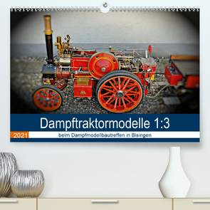 Dampftraktormodelle 1:3 beim Dampfmodellbautreffen in Bisingen (Premium, hochwertiger DIN A2 Wandkalender 2021, Kunstdruck in Hochglanz) von Günther,  Geiger