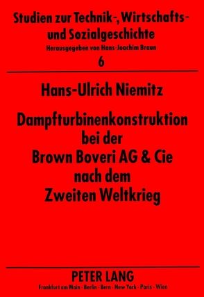 Dampfturbinenkonstruktion bei der Brown Boveri AG & Cie nach dem Zweiten Weltkrieg von Niemitz,  Hans-Ulrich