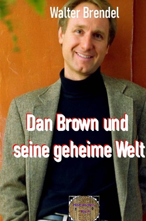 Dan Brown und seine geheime Welt von Brendel,  Walter