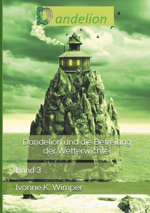 Dandelion und die Befreiung der Wetterwichtel von Wimper,  Ivonne K.