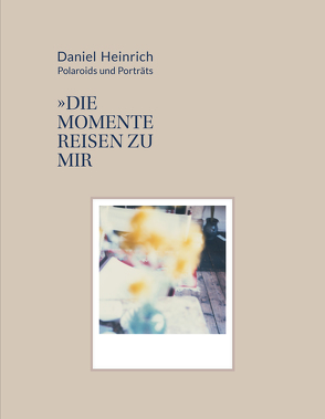 Daniel Heinrich: Polaroids & Portraits von Kurzchalia,  Helga, Lengerer,  Achim, Nádas,  Péter, Petrowskaja,  Katja