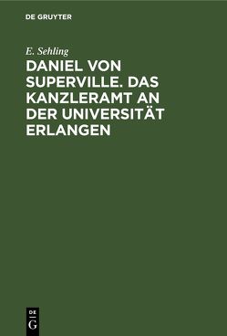 Daniel von Superville. Das Kanzleramt an der Universität Erlangen von Sehling,  E.