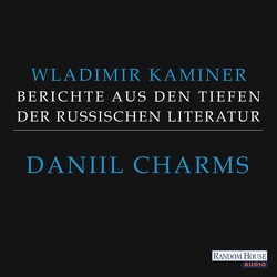 Daniil Charms – Berichte aus den Tiefen der russischen Literatur von Kaminer,  Wladimir