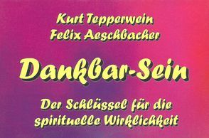 Dankbar-Sein von Aeschbacher,  Felix, Tepperwein,  Kurt