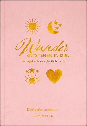 Dankbarkeitstagebuch: Wunder entstehen in dir | 3 Minuten am Tag für mehr Glück, Positivität, Dankbarkeit und Erfolg. von Wirth,  Lisa