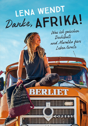 Danke, Afrika! Was ich zwischen Dschibuti und Marokko fürs Leben lernte. von Wendt,  Lena