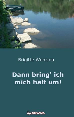 Dann bring‘ ich mich halt um! von Wenzina,  Brigitte