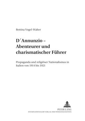 D’Annunzio – Abenteurer und charismatischer Führer von Vogel-Walter,  Bettina
