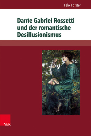 Dante Gabriel Rossetti und der romantische Desillusionismus von Forster,  Felix, Lennartz,  Norbert