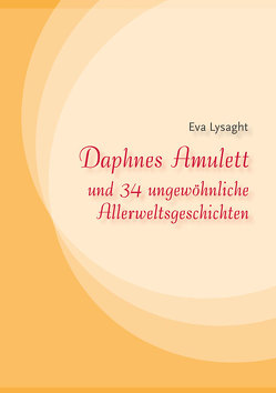 Daphnes Amulett und 34 ungewöhnliche Allerweltsgeschichten von Lysaght,  Eva