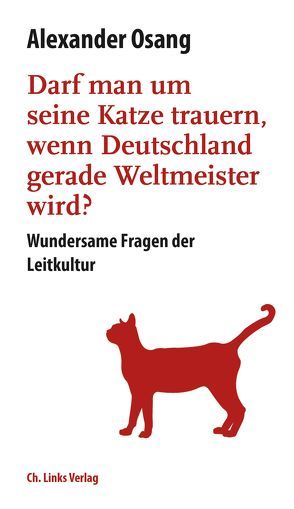 Darf man um seine Katze trauern, wenn Deutschland Weltmeister wird? von Osang,  Alexander