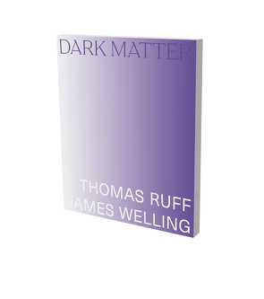 Dark Matter – Thomas Ruff & James Welling von Gronert,  Stefan, Ruff,  Thomas, Slifkin,  Rob, Végh,  Christina, von Richthofen,  Felicitas, Welling,  James