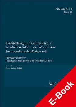 Darstellung und Gebrauch der „senatus consulta“ in der römischen Jurisprudenz der Kaiserzeit von Buongiorno,  Pierangelo, Lohsse,  Sebastian