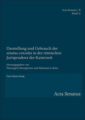 Darstellung und Gebrauch der „senatus consulta“ in der römischen Jurisprudenz der Kaiserzeit von Buongiorno,  Pierangelo, Lohsse,  Sebastian