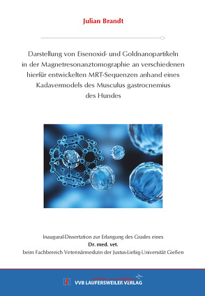 Darstellung von Eisenoxid- und Goldnanopartikeln in der Magnetresonanztomographie an verschiedenen hierfür entwickelten MRT-Sequenzen anhand eines Kadavermodels des Musculus gastrocnemius des Hundes von Brandt,  Julian