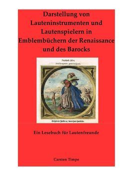 Darstellung von Lauteninstrumenten und Lautenspielern in Emblembüchern der Renaissance und des Barocks – Ein Lesebuch für Lautenfreunde von Timpe,  Carsten