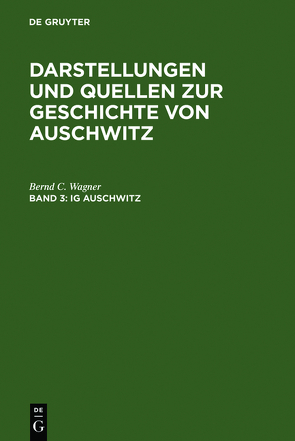 Darstellungen und Quellen zur Geschichte von Auschwitz / IG Auschwitz von Wagner,  Bernd C.