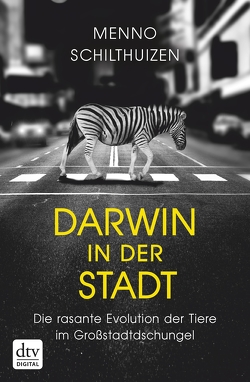 Darwin in der Stadt Die rasante Evolution der Tiere im Großstadtdschungel von Neff,  Kurt, Schilthuizen,  Menno, Stoll,  Cornelia