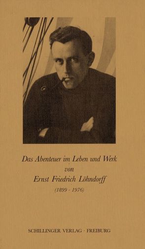 Das Abenteuer im Leben und Werk von Ernst Friedrich Löhndorff (1899-1976) von Matt-Willmatt,  Hubert