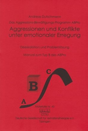 Das ABPro – Aggressions-Bewältigungs-Programm / Aggressionen und Konflikte unter emotionaler Erregung von Dutschmann,  Andreas