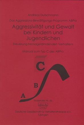 Das ABPro – Aggressions-Bewältigungs-Programm / Aggressivität und Gewalt bei Kindern und Jugendlichen von Dutschmann,  Andreas