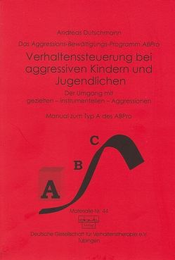 Das ABPro – Aggressions-Bewältigungs-Programm / Verhaltenssteuerung bei Kindern und Jugendlichen von Dutschmann,  Andreas