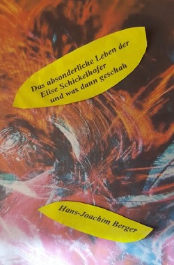 Das absonderliche Leben der Elise Schickelhofer und was dann geschah von Berger,  Dr. med.,  Hans-Joachim