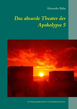 Das absurde Theater der Apokalypse 5 von Rehe,  Alexander