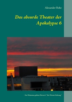 Das absurde Theater der Apokalypse 6 von Rehe,  Alexander