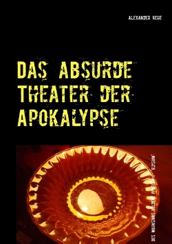 Das absurde Theater der Apokalypse von Rehe,  Alexander