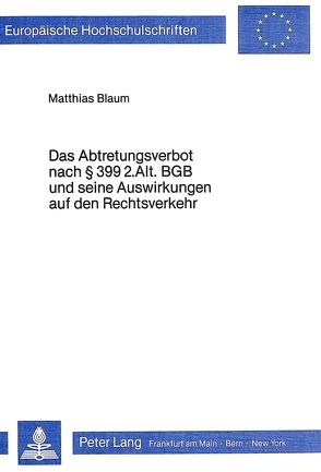Das Abtretungsverbot nach § 399 2. Alt. BGB und seine Auswirkungen auf den Rechtsverkehr von Blaum,  Matthias