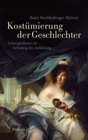 Das achtzehnte Jahrhundert. Supplementa / Kostümierung der Geschlechter von Hochholdinger-Reiterer,  Beate
