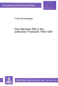 Das Adenauer-Bild in der politischen Publizistik 1949-1955 von Schlumberger,  Frank