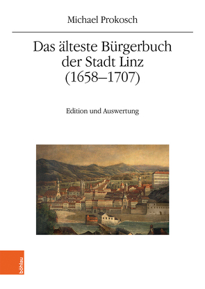 Das älteste Bürgerbuch der Stadt Linz (1658–1707) von Prokosch,  Michael, Winkelbauer,  Thomas