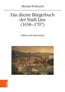 Das älteste Bürgerbuch der Stadt Linz (1658–1707) von Prokosch,  Michael, Winkelbauer,  Thomas