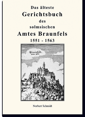 Das älteste Gerichtsbuch des Solmsischen Amtes Braunfels 1551 – 1563 von Schmidt,  Norbert