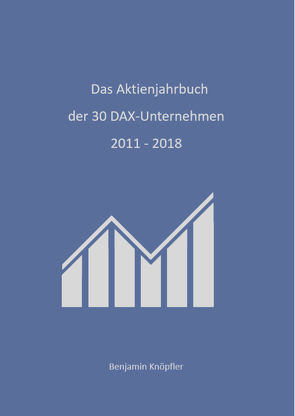 Das Aktienjahrbuch der 30 DAX-Unternehmen 2011 – 2018 von Knöpfler,  Benjamin