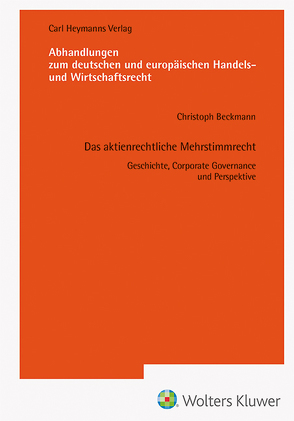 Das aktienrechtliche Mehrstimmenrecht – Geschichte, Corporate Governance und Perspektive (AHW 256) von Beckmann,  Christoph