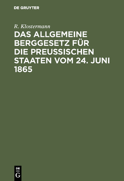 Das allgemeine Berggesetz für die Preußischen Staaten vom 24. Juni 1865 von Klostermann,  R.