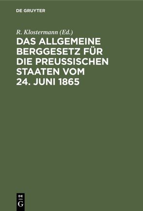 Das Allgemeine Berggesetz für die Preußischen Staaten vom 24. Juni 1865 von Klostermann,  R.