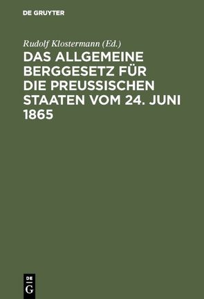 Das allgemeine Berggesetz für die Preußischen Staaten vom 24. Juni 1865 von Klostermann,  Rudolf
