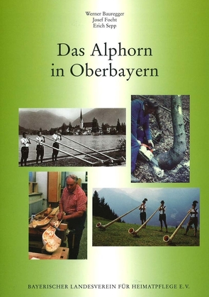 Das Alphorn in Oberbayern von Bauregger,  Werner, Focht,  Josef, Sepp,  Erich