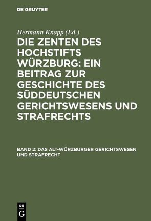 Die Zenten des Hochstifts Würzburg: Ein Beitrag zur Geschichte des… / Das Alt-Würzburger Gerichtswesen und Strafrecht von Knapp,  Hermann