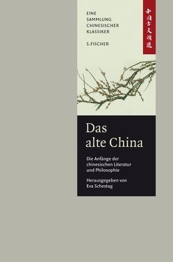 Das alte China. Die Anfänge der chinesischen Literatur und Philosophie von Schestag,  Eva
