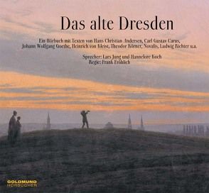 Das alte Dresden von Carus,  Carl Gustav, Fröhlich,  Frank, Goethe,  Johann Wolfgang von, Kleist,  Heinrich von, Richter,  Ludwig