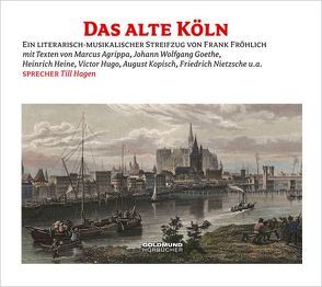 Das alte Köln von Fontane,  Theodor, Fröhlich,  Frank, Goethe,  Johann W von, Hagen,  Till