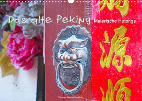 Das alte Peking – Malerische Hutongs (Wandkalender 2022 DIN A3 quer) von Gerner-Haudum,  Gabriele