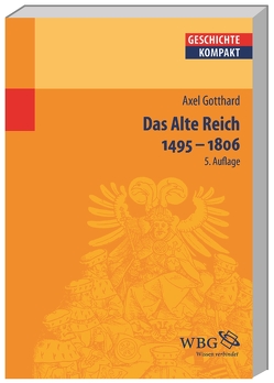 Das Alte Reich 1495 – 1806 von Gotthard,  Axel